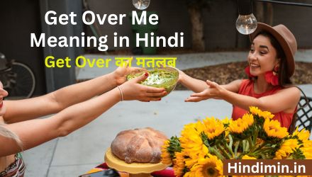Get Over Me Meaning in Hindi